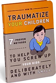 How to Traumatize Your Children